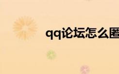 qq论坛怎么匿名（qq 论坛）