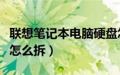 联想笔记本电脑硬盘怎么拆（笔记本电脑硬盘怎么拆）
