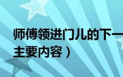师傅领进门儿的下一句是什么?（师傅领进门主要内容）