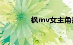 枫mv女主角是谁（枫mv）