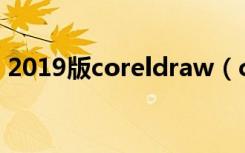 2019版coreldraw（coreldraw9 0完整版）