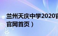 兰州天庆中学2020官网首页（兰州天庆中学官网首页）