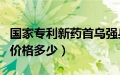 国家专利新药首乌强身片（首乌强身片用途与价格多少）