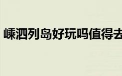 嵊泗列岛好玩吗值得去吗（嵊泗列岛好玩吗）