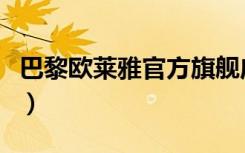 巴黎欧莱雅官方旗舰店官网（巴黎欧莱雅价格）