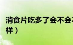 消食片吃多了会不会不好（消食片吃多了会怎样）