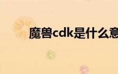魔兽cdk是什么意思（魔兽cdkey）