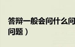 答辩一般会问什么问题?（答辩一般会问什么问题）