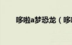 哆啦a梦恐龙（哆啦a梦大雄的恐龙）