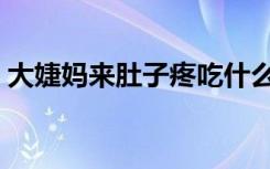 大婕妈来肚子疼吃什么好（肚子疼吃什么好）