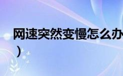 网速突然变慢怎么办?（网速突然变慢怎么办）