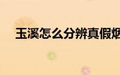 玉溪怎么分辨真假烟（怎么分辨真假烟）