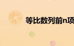 等比数列前n项和（等比数列）