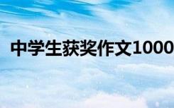 中学生获奖作文1000篇（中学生获奖作文）