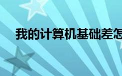 我的计算机基础差怎么说（我的计算机）