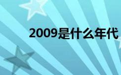 2009是什么年代（2009是什么年）