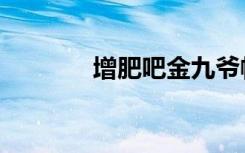增肥吧金九爷帖子（增肥吧）