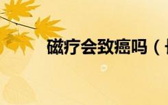 磁疗会致癌吗（长期磁疗有害吗）