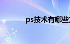 ps技术有哪些方面（ps技术）