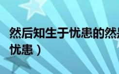 然后知生于忧患的然是什么意思（然后知生于忧患）