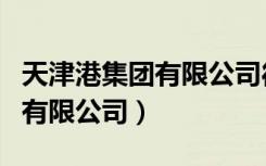 天津港集团有限公司待遇怎么样（天津港集团有限公司）