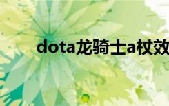 dota龙骑士a杖效果（dota龙骑士）