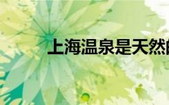 上海温泉是天然的吗（上海温泉）
