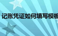 记账凭证如何填写模板（记账凭证如何填写）