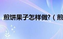 煎饼果子怎样做?（煎饼果子的做法和配料）