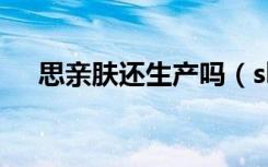 思亲肤还生产吗（skin food明星产品）