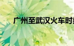 广州至武汉火车时刻表（广州至武汉）