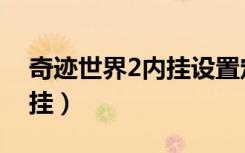 奇迹世界2内挂设置定点挂机（奇迹世界2外挂）