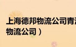 上海德邦物流公司青浦区电话号码（上海德邦物流公司）