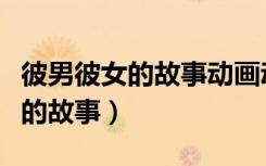 彼男彼女的故事动画动漫在线观看（彼男彼女的故事）