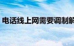 电话线上网需要调制解调器吗（电话线上网）