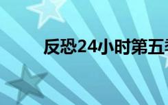 反恐24小时第五季（反恐24小时）
