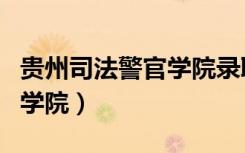 贵州司法警官学院录取分数线（贵州司法警官学院）