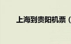 上海到贵阳机票（贵阳到上海机票）