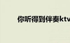 你听得到伴奏ktv（你听得到伴奏）