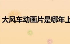 大风车动画片是哪年上映的（大风车动画片）