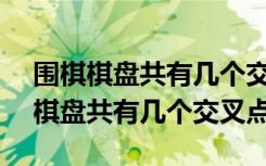 围棋棋盘共有几个交叉点?361?360?（围棋棋盘共有几个交叉点）