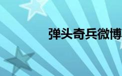 弹头奇兵微博（弹头奇兵2）
