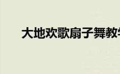 大地欢歌扇子舞教学视频（大地欢歌）