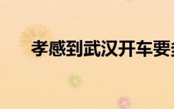孝感到武汉开车要多久（孝感到武汉）