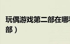 玩偶游戏第二部在哪看完整版（玩偶游戏第二部）