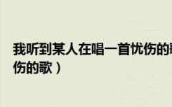 我听到某人在唱一首忧伤的歌英文（我听到某人在唱一首忧伤的歌）