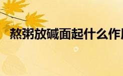 熬粥放碱面起什么作用（熬粥放碱好不好）