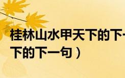 桂林山水甲天下的下一句是啥（桂林山水甲天下的下一句）
