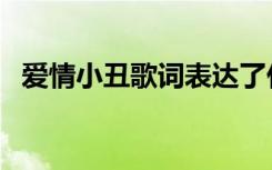 爱情小丑歌词表达了什么意思（爱情小丑）