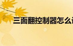 三面翻控制器怎么设置视频（三面翻）